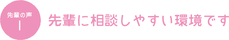 先輩に相談しやすい環境です